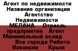 Агент по недвижимости › Название организации ­ Агентство Недвижимости "МЕЛАНА" › Отрасль предприятия ­ Агент › Минимальный оклад ­ 30 000 - Все города Работа » Вакансии   . Крым,Гаспра